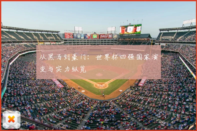 从黑马到豪门：世界杯四强国家演变与实力纵览